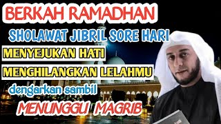 BERKAH RAMADHAN SHOLAWAT JIBRIL SORE HARI MENYEJUKAN HATI MENGHILANGKAN LELAH BEKERJAMU [upl. by Alded]