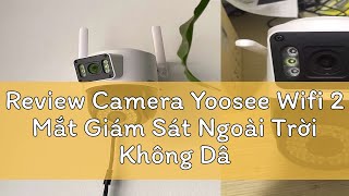 Review Camera Yoosee Wifi 2 Mắt Giám Sát Ngoài Trời Không Dây 40mpx Xoay 360 Độ Ban Đêm Có Màu C [upl. by Alec210]