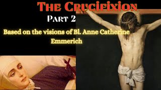 Bl Anne Catherine Emmerichs visions on THE CRUCIFIXION PART 2 [upl. by Dnartreb]