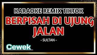 BERPISAH DI UJUNG JALAN  Karaoke Remix Nada Wanita  SULTAN [upl. by Rozanna]