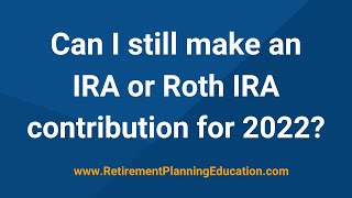 Can I still make an IRA or Roth IRA contribution for 2022 [upl. by Weathers37]