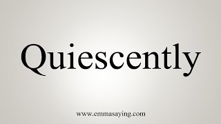 How To Say Quiescently [upl. by Ellevehc]