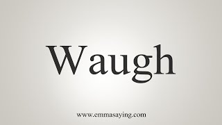 How To Say Waugh [upl. by Cayla494]