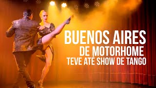 EP 12  FOMOS ATÉ BUENOS AIRES DE MOTORHOME E ASSISTIMOS UM SHOW DE TANGO [upl. by Nytsrik]