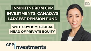 Insights from CPP Investments Canada’s Largest Global Pension Fund  With Suyi Kim [upl. by Jamal]