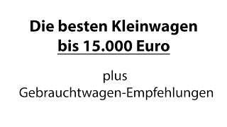 Die besten Kleinwagen unter 15000 Euro plus GebrauchtwagenEmpfehlungen 4K  Autophorie [upl. by Graeme]