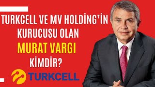 Turkcell ve MV Holding’in Kurucusu Olan Murat VARGI Kimdir  Mehmet Emin KARAMEHMET’in İş Ortağı [upl. by Harriott772]