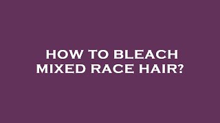 How to bleach mixed race hair [upl. by Amberly898]