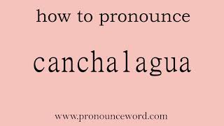 canchalagua How to pronounce the english word canchalagua Start with C Learn from me [upl. by Ubana466]