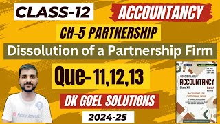 DISSOLUTION OF PARTNERSHIP FIRM CLASS 12  DK GOEL  CH 5  REALISATION ACCOUNT  Q11  Q12  Q13 [upl. by Eicirtap214]