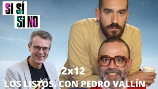 Si Sí o Si No 2x12  Los Listos Con Pedro Vallín [upl. by Hannahsohs913]