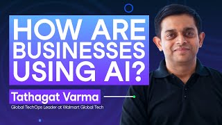 232 How are Businesses Really Using AI  Tathagat Varma Global TechOps Leader at Walmart [upl. by Pulchia88]