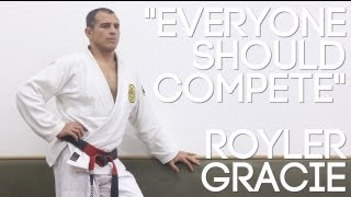 JiuJitsu Master Royler Gracie quotEveryone should compete at least oncequot [upl. by Halueb]