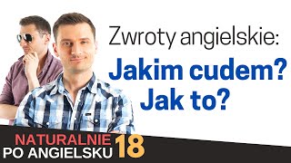 Zwroty angielskie quotjak toquot i quotjakim cudemquot  Naturalnie po angielsku 18 [upl. by Furie663]