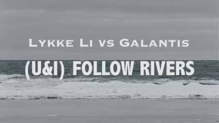 Lykke Li vs Galantis  UampI Follow Rivers SickO mashup [upl. by Joappa963]