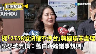 提「2758號決議不涉台」韓國瑜未處理 吳思瑤氣憤：藍白踐踏議事規則｜新聞原味｜華視新聞 20240918CtsTw [upl. by Rolyab]