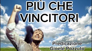 PIÙ CHE VINCITORI Predicazione Gioele Pozzuto [upl. by Femmine]