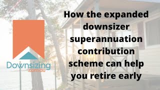 How the expanded downsizer superannuation contribution scheme can help you retire early [upl. by Eentruok]