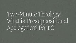 What is Presuppositional Apologetics Part 2 [upl. by Siddon]