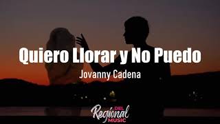 Quiero Llorar y No Puedo  Jovanny Cadena LETRA [upl. by Eimarej844]