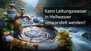 Kann Leitungswasser in Heilwasser verwandelt werden [upl. by Wiese765]