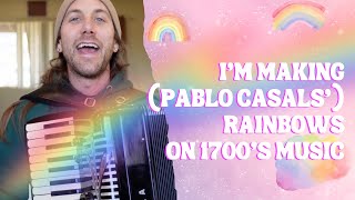 Im Making Pablo Casals Rainbows on 1700s Music [upl. by Dez516]