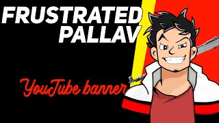 FRUSTRATED PALLAV YT BANNER ANDROID OP EDITS [upl. by Arytal60]