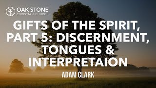 Gifts of the Spirit Part 5 Discernment Tongues and Interpretations  Adam Clark  612024 [upl. by Yeleak]