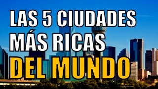 LAS 5 CIUDADES MÁS RICAS DEL MUNDO [upl. by Okikuy917]