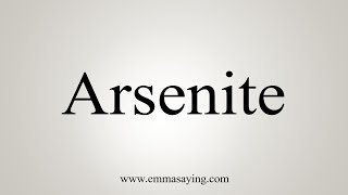 How To Say Arsenite [upl. by Aubyn]