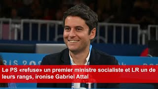 Le PS «refuse» un premier ministre socialiste et LR un de leurs rangs ironise Gabriel Attal [upl. by Oruhtra]