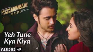 Yeh Tune Kya Kiya 4K AUDIO Once Upon A Time Mumbai Dobara  Pritam  Akshay Kumar Sonakshi Sinha [upl. by Trebeh]