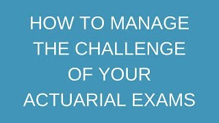 How to manage the challenge of your actuarial exams [upl. by Guerra]