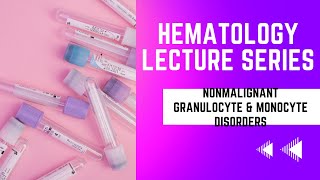 Non Malignant Granulocyte and Monocyte DisordersHematology Lecture Series [upl. by Keen]