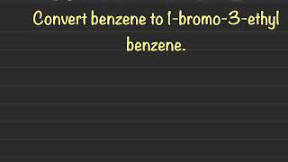 Convert Benzene to 1Bromo 3ethylbenzene organic conversionshalo alkanes and halo arenes [upl. by Aenad561]