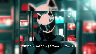 YKWIM  Yot Club   Slowed  Reverb [upl. by Annawek788]