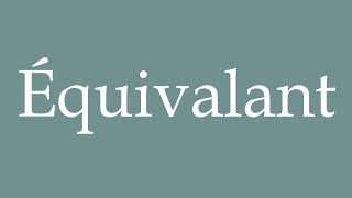 How to Pronounce Équivalant Equivalent Correctly in French [upl. by Massarelli]