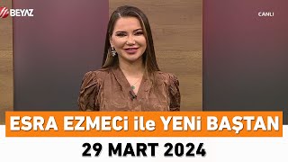 Esra Ezmeci ile Yeni Baştan 29 Mart 2024 [upl. by Kwon]