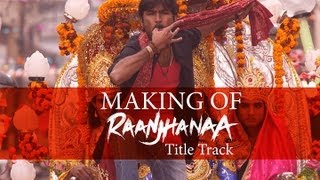 Raanjhanaa  Making of Raanjhanaa Title Track feat Dhanush and Sonam Kapoor [upl. by Prussian]