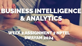 BUSINESS INTELLIGENCE AND ANALYTICS  ASSIGNMENT 2  WEEK 2  NPTEL SWAYAM  2024 [upl. by Yspyg556]