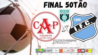 FINAL 50TÃO  ATLÉTICO PEREIRAS x IPIRANGA FC [upl. by Brodsky]