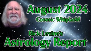 Rick Levines August 2024 Forecast COSMIC WHIPLASH [upl. by Ahseinaj]