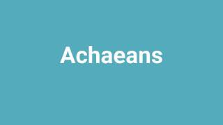 Achaeans Meaning and Pronunciation [upl. by Daphna]