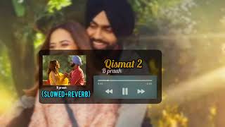 Qismat 2  Slowed  Reverb  B Praak  Jaani  Ammy Virk  Sargun Mehta [upl. by Anahpos]