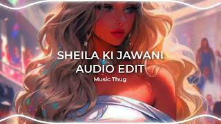 SHEILA KI JAWANI AUDIO EDIT  MUSIC THUG [upl. by Nodyroc328]