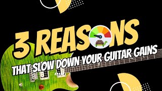 3 REASONS THAT SLOW DOWN YOUR GUITAR GAINS [upl. by Ehcnalb]