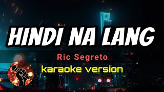 HINDI NA LANG  RIC SEGRETO karaoke version [upl. by Namialus]