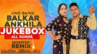 Balkar Ankhila Nonstop Songs  Jind Bains Remix  New Punjabi Song  Latest Songs Dj New Jukebox [upl. by Alimhaj]