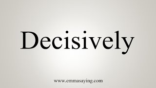 How To Say Decisively [upl. by Par802]