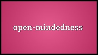 Openmindedness Meaning [upl. by Anayit897]